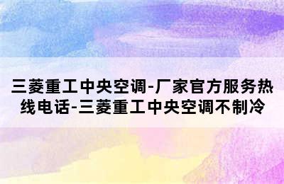 三菱重工中央空调-厂家官方服务热线电话-三菱重工中央空调不制冷