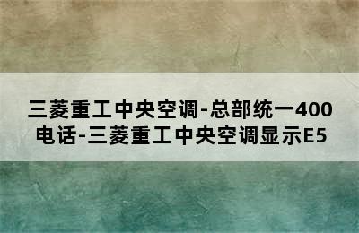 三菱重工中央空调-总部统一400电话-三菱重工中央空调显示E5