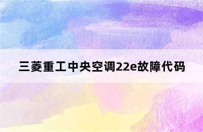 三菱重工中央空调22e故障代码