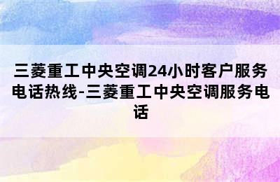 三菱重工中央空调24小时客户服务电话热线-三菱重工中央空调服务电话