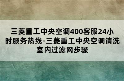 三菱重工中央空调400客服24小时服务热线-三菱重工中央空调清洗室内过滤网步骤