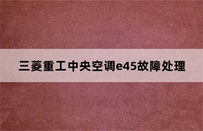 三菱重工中央空调e45故障处理