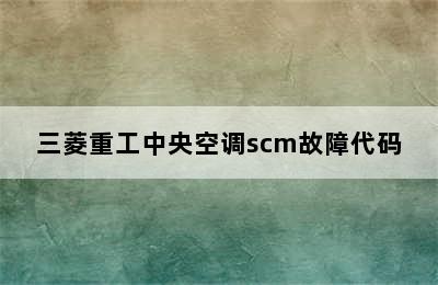 三菱重工中央空调scm故障代码