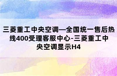 三菱重工中央空调—全国统一售后热线400受理客服中心-三菱重工中央空调显示H4