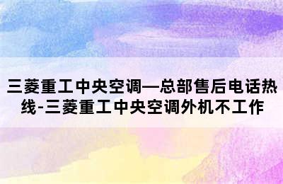 三菱重工中央空调—总部售后电话热线-三菱重工中央空调外机不工作