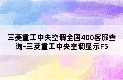 三菱重工中央空调全国400客服查询-三菱重工中央空调显示F5