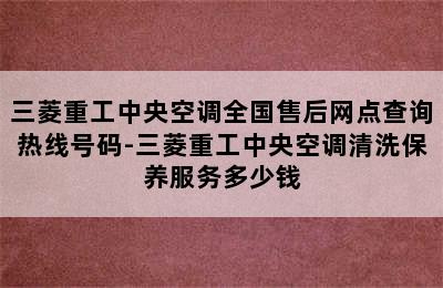 三菱重工中央空调全国售后网点查询热线号码-三菱重工中央空调清洗保养服务多少钱