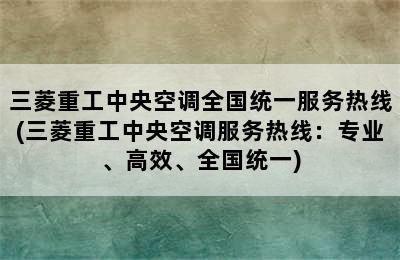 三菱重工中央空调全国统一服务热线(三菱重工中央空调服务热线：专业、高效、全国统一)