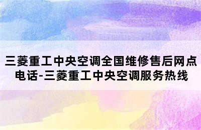 三菱重工中央空调全国维修售后网点电话-三菱重工中央空调服务热线