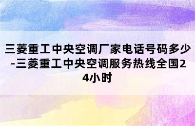 三菱重工中央空调厂家电话号码多少-三菱重工中央空调服务热线全国24小时