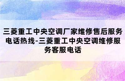 三菱重工中央空调厂家维修售后服务电话热线-三菱重工中央空调维修服务客服电话