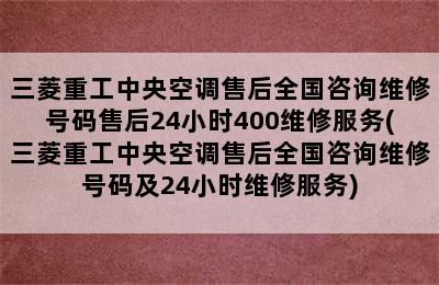 三菱重工中央空调售后全国咨询维修号码售后24小时400维修服务(三菱重工中央空调售后全国咨询维修号码及24小时维修服务)