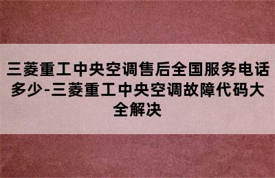 三菱重工中央空调售后全国服务电话多少-三菱重工中央空调故障代码大全解决