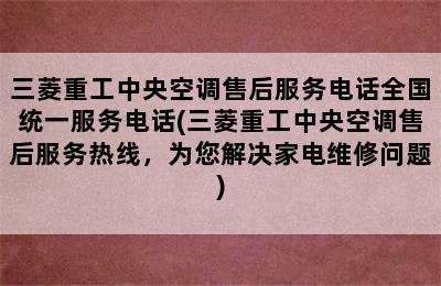 三菱重工中央空调售后服务电话全国统一服务电话(三菱重工中央空调售后服务热线，为您解决家电维修问题)