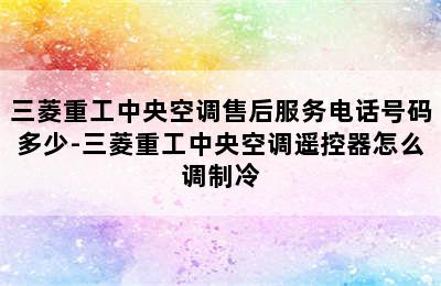 三菱重工中央空调售后服务电话号码多少-三菱重工中央空调遥控器怎么调制冷