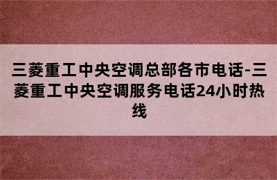 三菱重工中央空调总部各市电话-三菱重工中央空调服务电话24小时热线