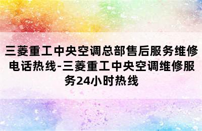 三菱重工中央空调总部售后服务维修电话热线-三菱重工中央空调维修服务24小时热线