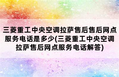 三菱重工中央空调拉萨售后售后网点服务电话是多少(三菱重工中央空调拉萨售后网点服务电话解答)