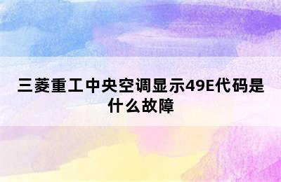 三菱重工中央空调显示49E代码是什么故障