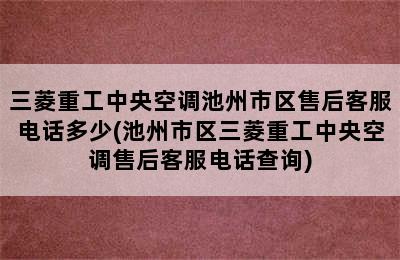 三菱重工中央空调池州市区售后客服电话多少(池州市区三菱重工中央空调售后客服电话查询)