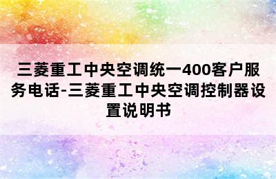 三菱重工中央空调统一400客户服务电话-三菱重工中央空调控制器设置说明书