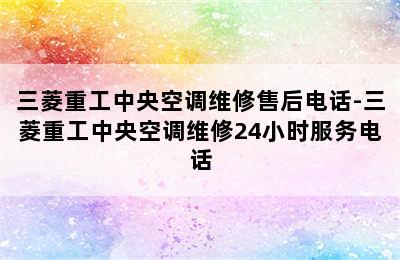 三菱重工中央空调维修售后电话-三菱重工中央空调维修24小时服务电话