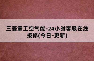 三菱重工空气能-24小时客服在线报修(今日-更新)