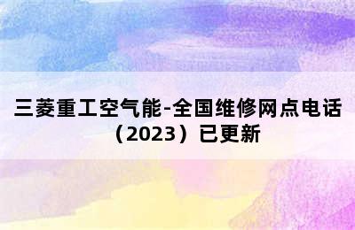 三菱重工空气能-全国维修网点电话（2023）已更新