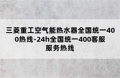 三菱重工空气能热水器全国统一400热线-24h全国统一400客服服务热线