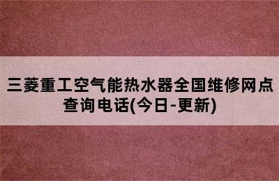 三菱重工空气能热水器全国维修网点查询电话(今日-更新)