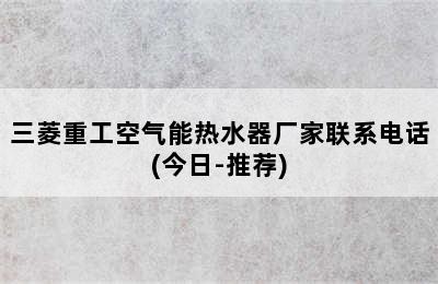 三菱重工空气能热水器厂家联系电话(今日-推荐)