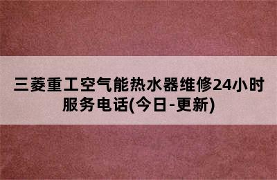 三菱重工空气能热水器维修24小时服务电话(今日-更新)