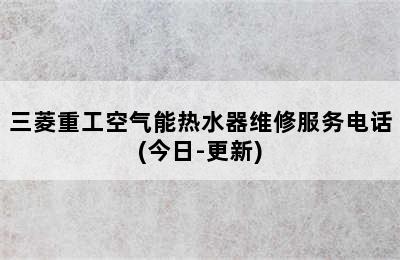 三菱重工空气能热水器维修服务电话(今日-更新)