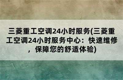 三菱重工空调24小时服务(三菱重工空调24小时服务中心：快速维修，保障您的舒适体验)