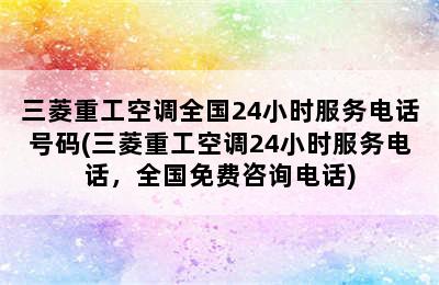 三菱重工空调全国24小时服务电话号码(三菱重工空调24小时服务电话，全国免费咨询电话)