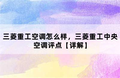 三菱重工空调怎么样，三菱重工中央空调评点【详解】