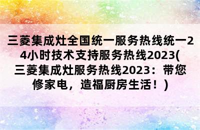 三菱集成灶全国统一服务热线统一24小时技术支持服务热线2023(三菱集成灶服务热线2023：带您修家电，造福厨房生活！)