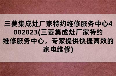 三菱集成灶厂家特约维修服务中心4002023(三菱集成灶厂家特约维修服务中心，专家提供快捷高效的家电维修)