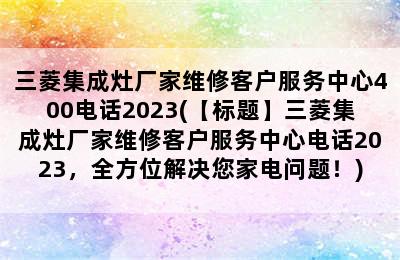 三菱集成灶厂家维修客户服务中心400电话2023(【标题】三菱集成灶厂家维修客户服务中心电话2023，全方位解决您家电问题！)