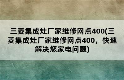 三菱集成灶厂家维修网点400(三菱集成灶厂家维修网点400，快速解决您家电问题)