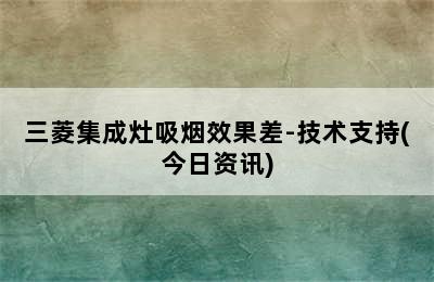 三菱集成灶吸烟效果差-技术支持(今日资讯)