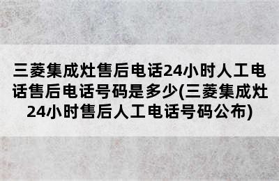 三菱集成灶售后电话24小时人工电话售后电话号码是多少(三菱集成灶24小时售后人工电话号码公布)