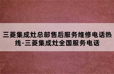 三菱集成灶总部售后服务维修电话热线-三菱集成灶全国服务电话