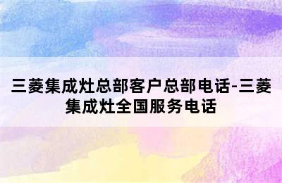 三菱集成灶总部客户总部电话-三菱集成灶全国服务电话