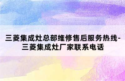 三菱集成灶总部维修售后服务热线-三菱集成灶厂家联系电话