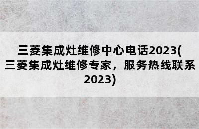 三菱集成灶维修中心电话2023(三菱集成灶维修专家，服务热线联系2023)