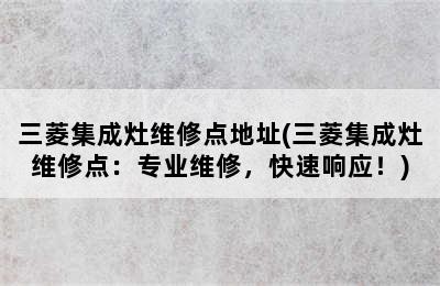 三菱集成灶维修点地址(三菱集成灶维修点：专业维修，快速响应！)