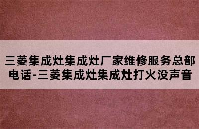 三菱集成灶集成灶厂家维修服务总部电话-三菱集成灶集成灶打火没声音