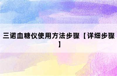 三诺血糖仪使用方法步骤【详细步骤】