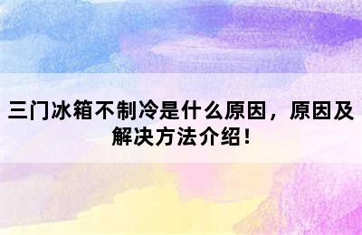 三门冰箱不制冷是什么原因，原因及解决方法介绍！